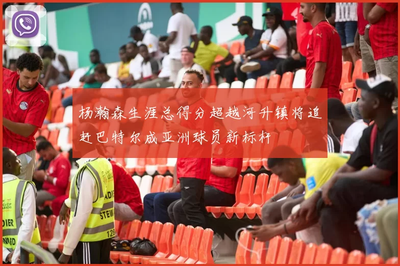 杨瀚森生涯总得分超越河升镇将追赶巴特尔成亚洲球员新标杆